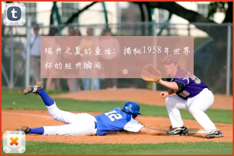 瑞典之夏的童话：揭秘1958年世界杯的经典瞬间