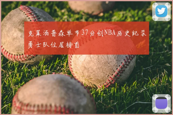 克莱汤普森单节37分创NBA历史纪录勇士队位居榜首