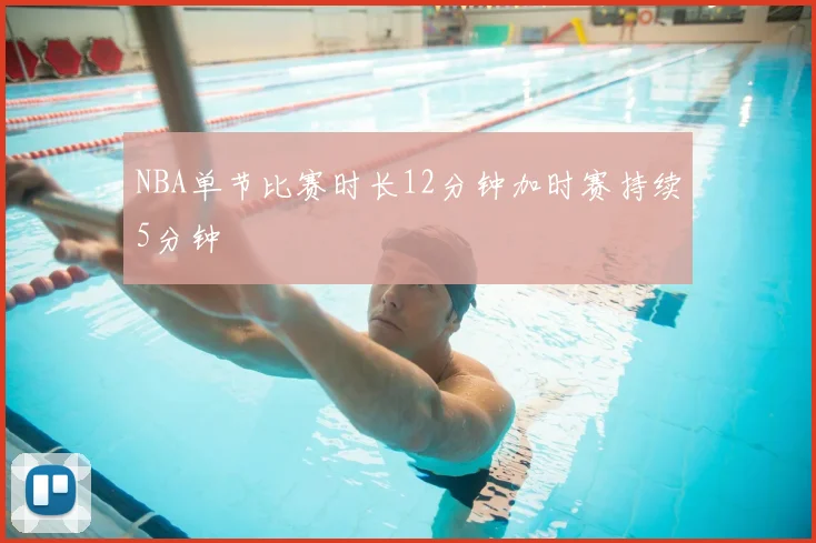NBA单节比赛时长12分钟加时赛持续5分钟