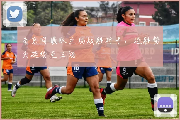 南京同曦队主场战胜对手，连胜势头延续至三场