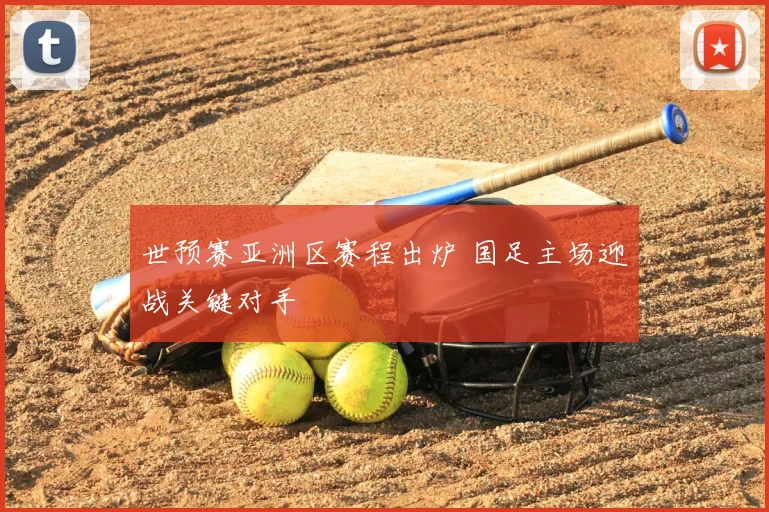 世预赛亚洲区赛程出炉 国足主场迎战关键对手