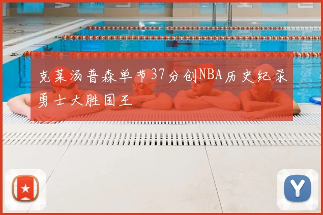 克莱汤普森单节37分创NBA历史纪录勇士大胜国王