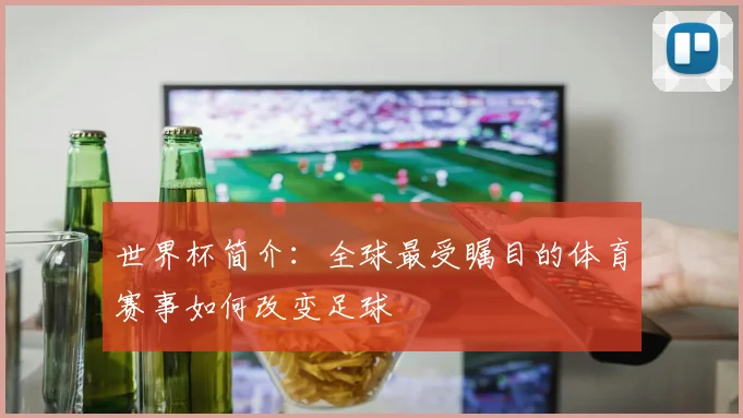 世界杯简介：全球最受瞩目的体育赛事如何改变足球