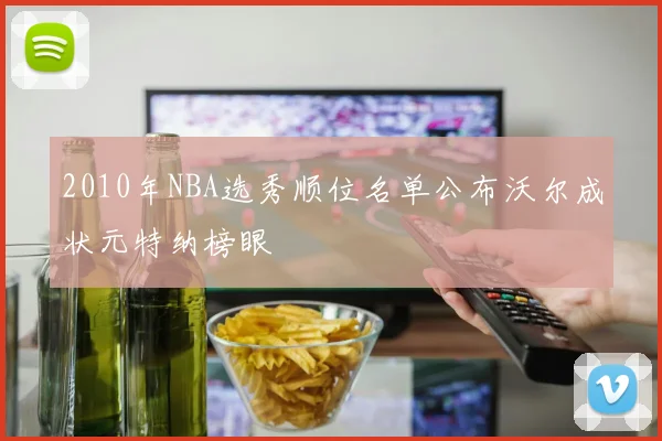 2010年NBA选秀顺位名单公布沃尔成状元特纳榜眼