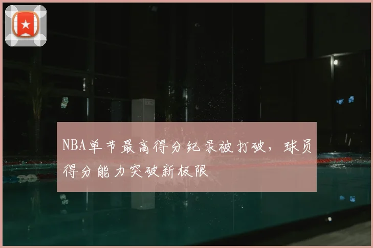 NBA单节最高得分纪录被打破，球员得分能力突破新极限