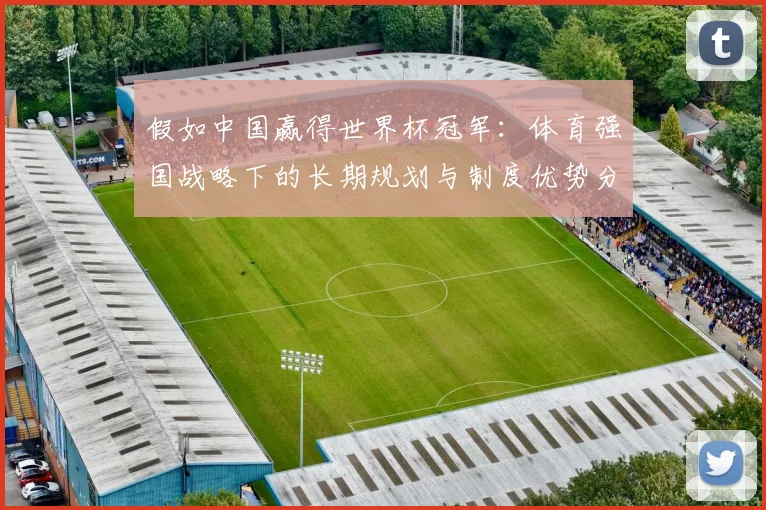 假如中国赢得世界杯冠军：体育强国战略下的长期规划与制度优势分析