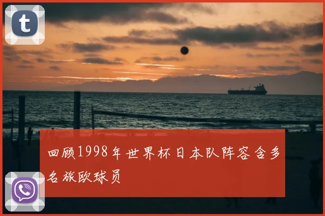 回顾1998年世界杯日本队阵容含多名旅欧球员