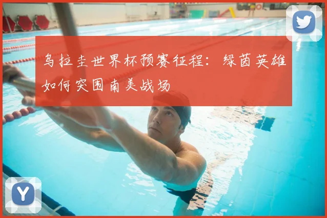 乌拉圭世界杯预赛征程：绿茵英雄如何突围南美战场