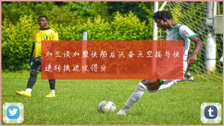 加兰谈加盟快船后兴奋点空接与快速转换进攻得分