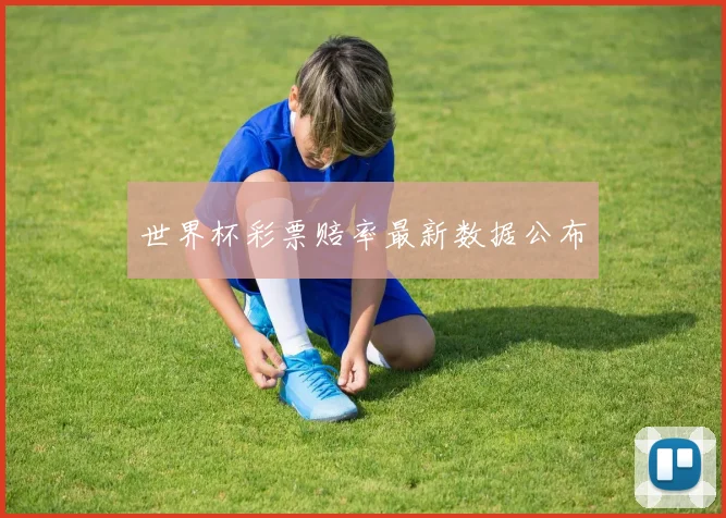 世界杯彩票赔率最新数据公布