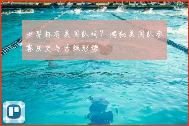 世界杯有美国队吗？揭秘美国队参赛历史与晋级形势