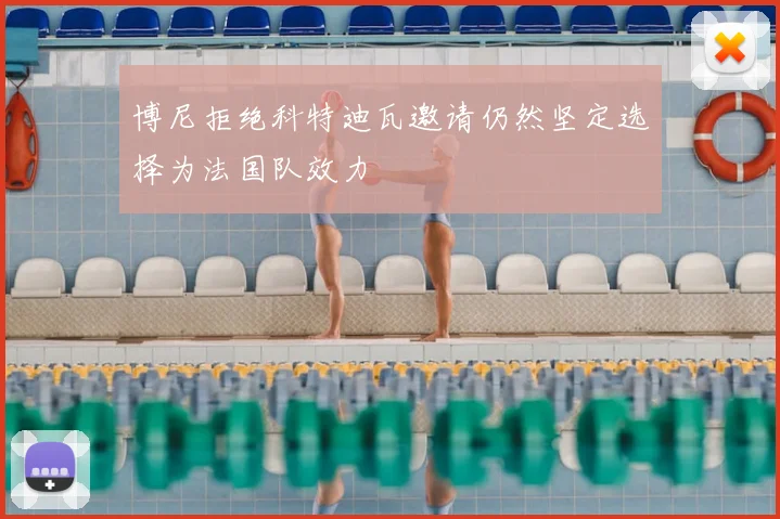 博尼拒绝科特迪瓦邀请仍然坚定选择为法国队效力