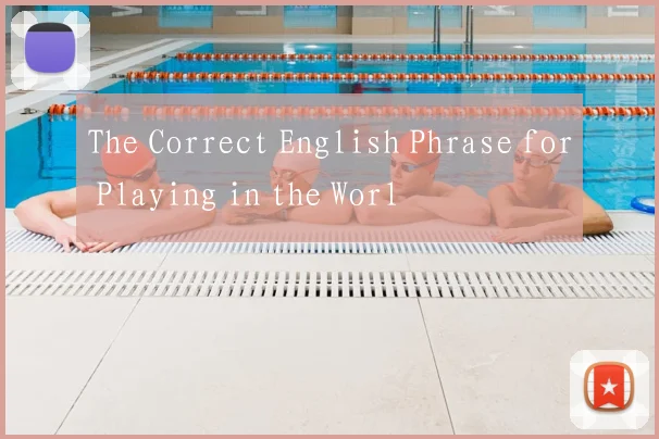 The Correct English Phrase for Playing in the Worl
