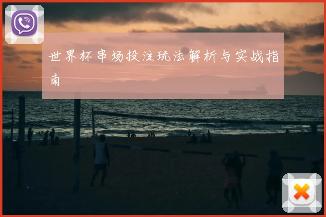 世界杯串场投注玩法解析与实战指南